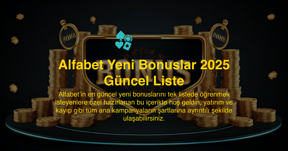 Alfabet Yeni Bonuslar 2025 Güncel Liste